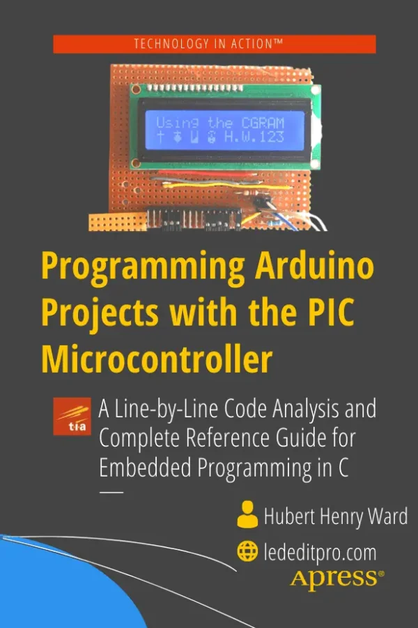 Programming Arduino Projects with the PIC Microcontroller: A Line-by-Line Code Analysis and Complete Reference Guide for Embedded Programming in C 1st ed. Edition